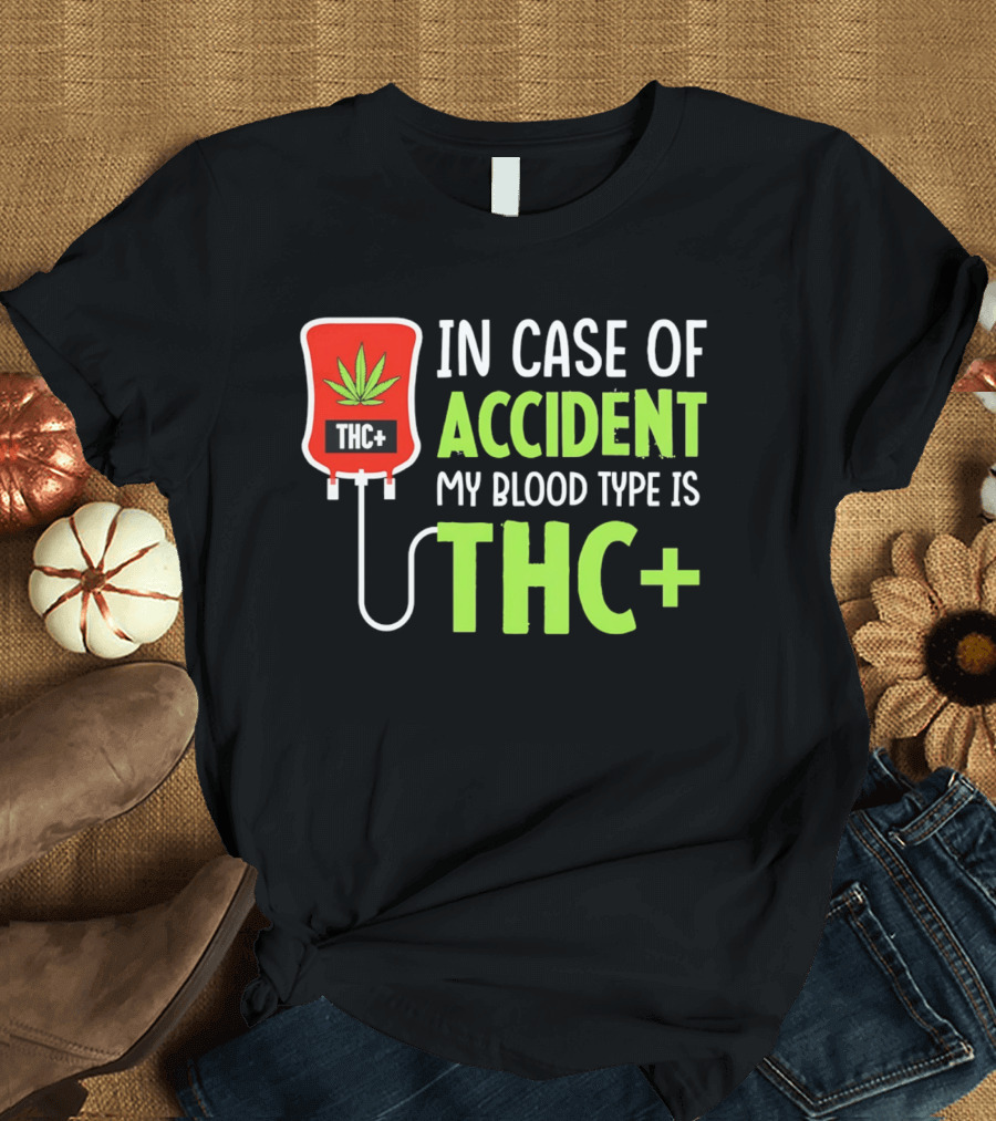 In Case Of Accident My Blood Type Is THC T-Shirt