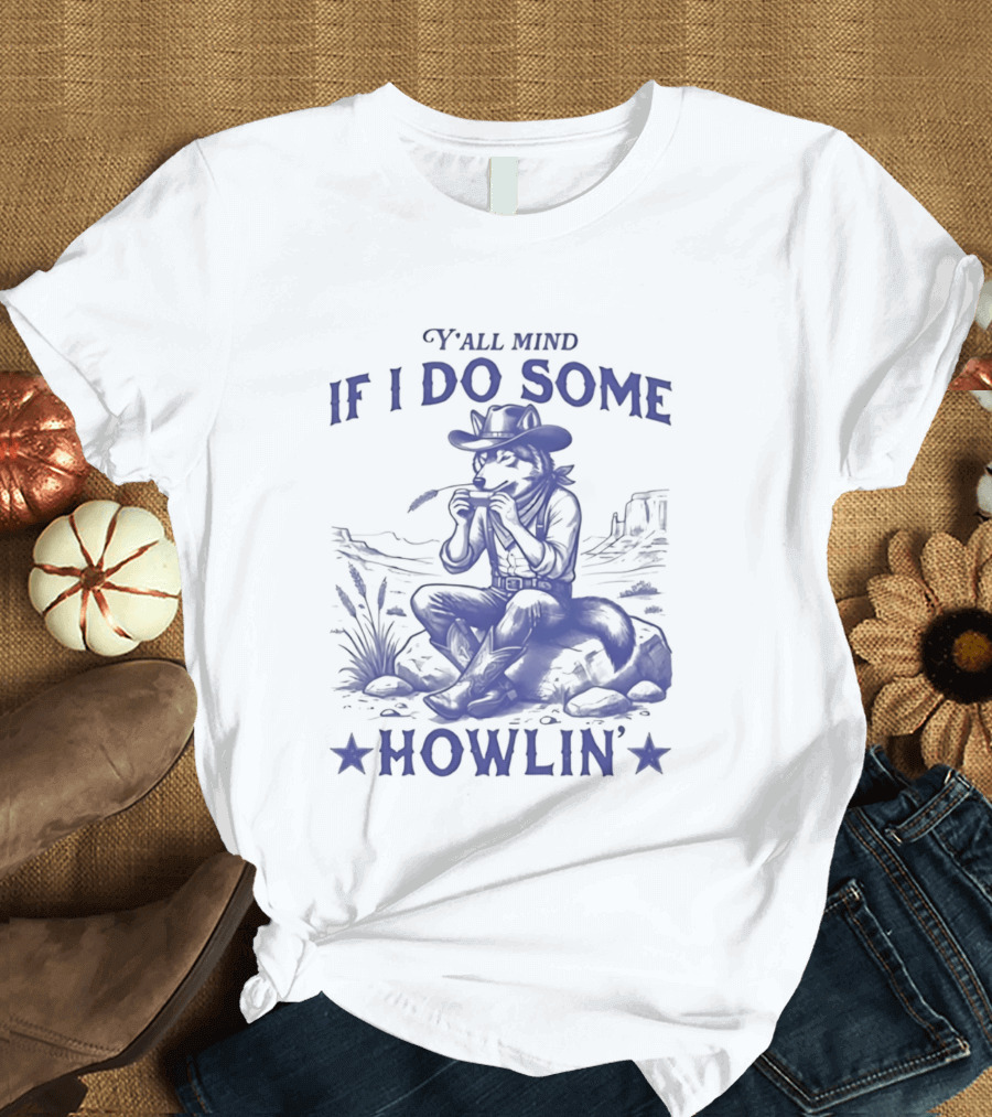Y'all Mind If I Do Some Howlin Cowboy Scene T-Shirt