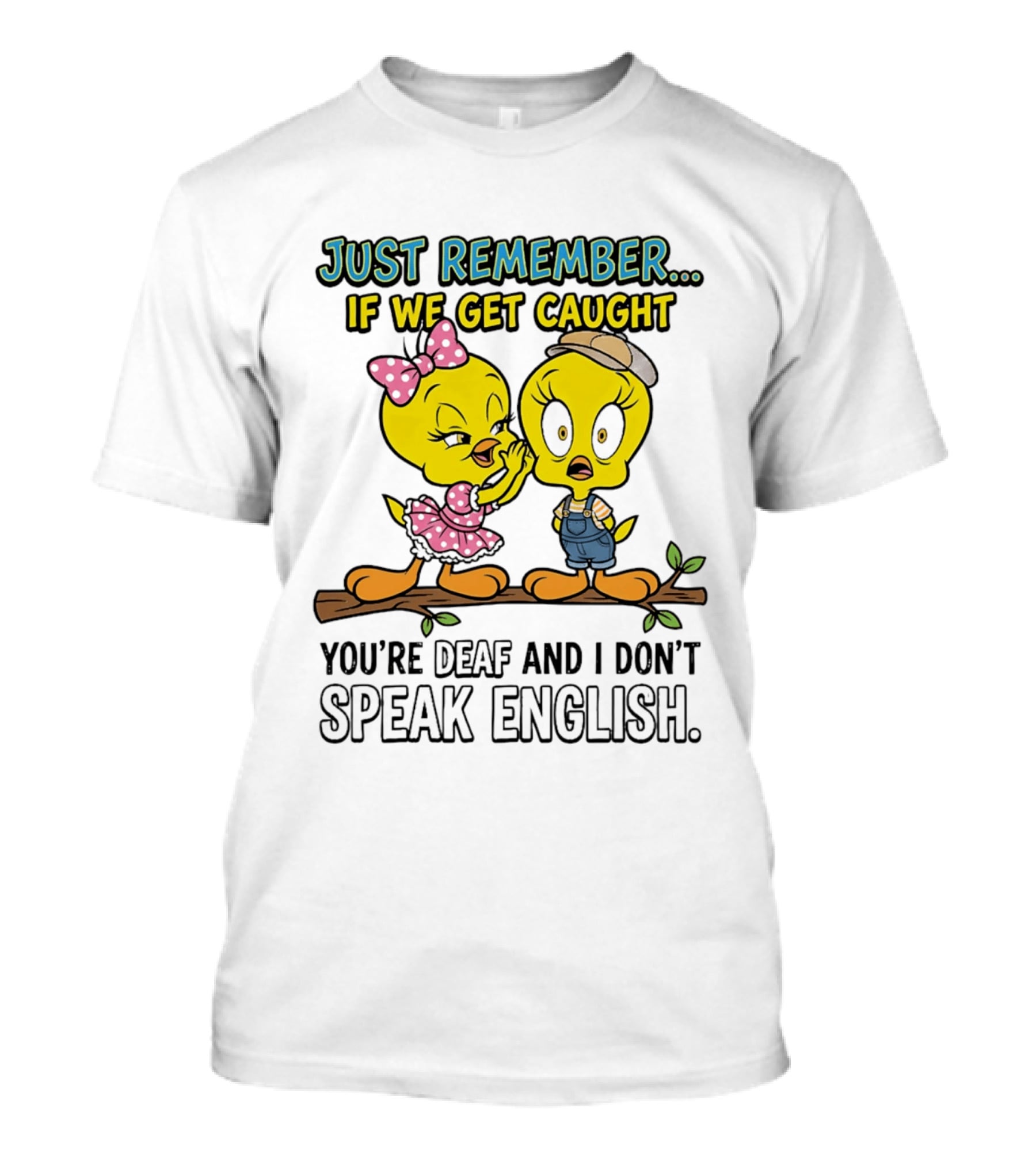 Tweety Just Remember If We Get Caught You're Deaf I Don't Speak English Cute Yellow Bird Duo T-Shirt