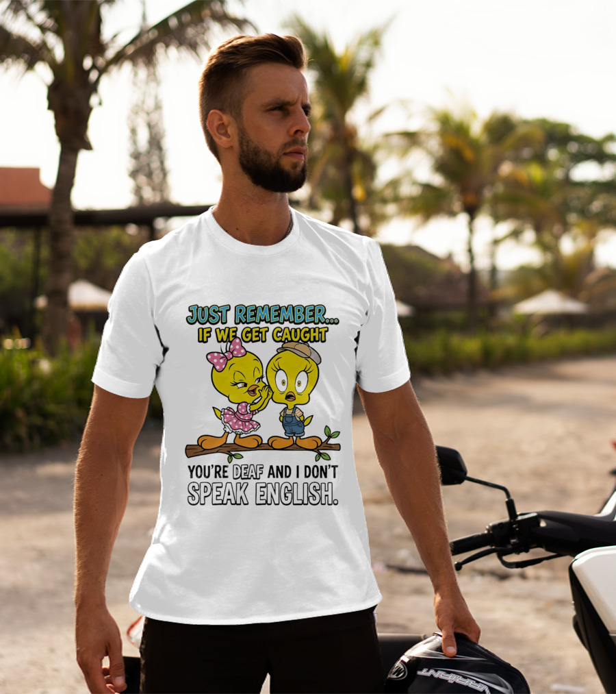 Tweety Just Remember If We Get Caught You're Deaf I Don't Speak English Cute Yellow Bird Duo T-Shirt
