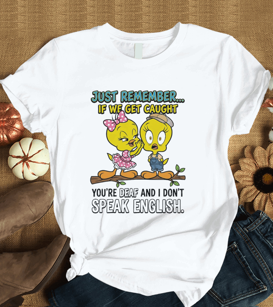 Tweety Just Remember If We Get Caught You're Deaf I Don't Speak English Cute Yellow Bird Duo T-Shirt