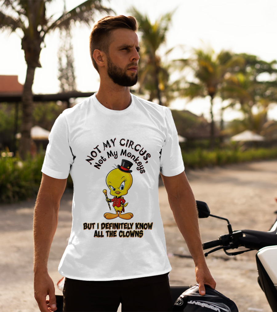 Tweety Not My Circus Not My Monkeys But I Definitely Know All The Clowns T-Shirt