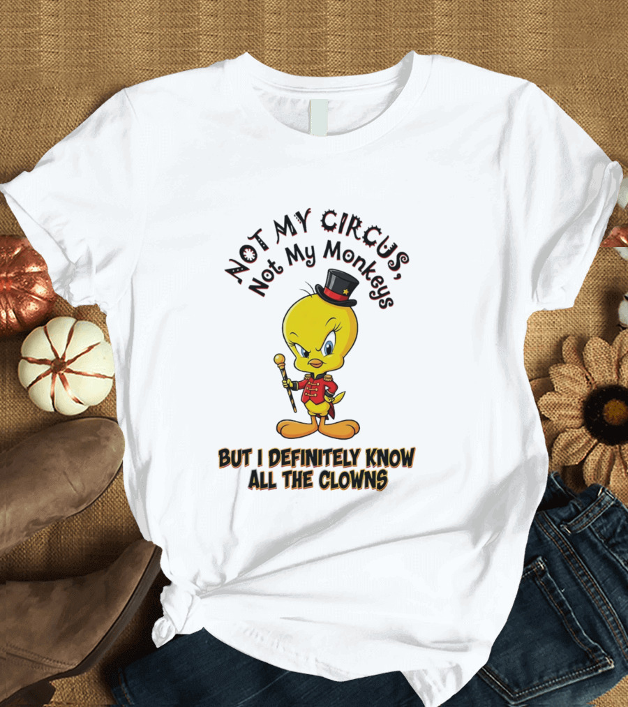 Tweety Not My Circus Not My Monkeys But I Definitely Know All The Clowns T-Shirt