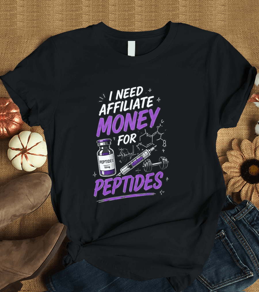 I Need Affiliate Money For Peptides Vial And Molecule Structure T-Shirt
