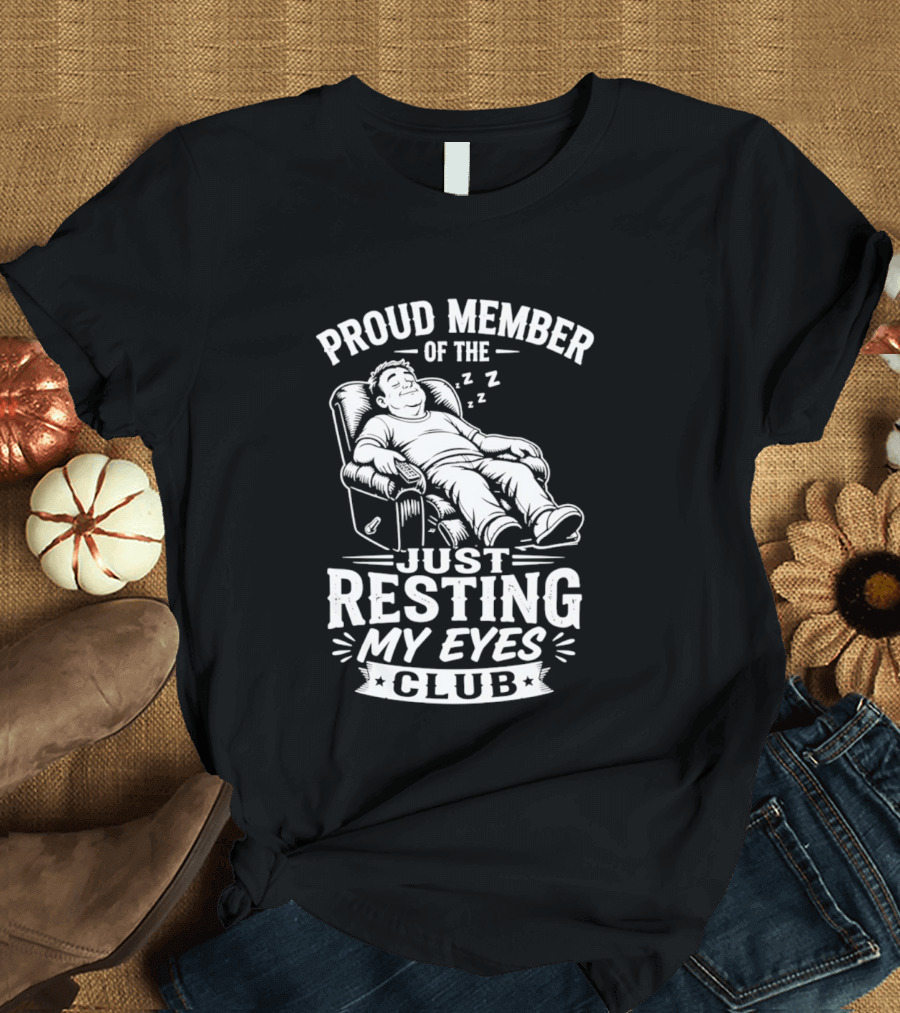 Proud Member Of The Just Resting My Eyes Club Dad Recliner Chair Sleeping T-Shirt