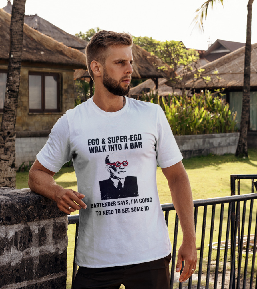 Ego And Super Ego Walk Into A Bar Bartender Says I'm Going To Need To See Some ID T-Shirt
