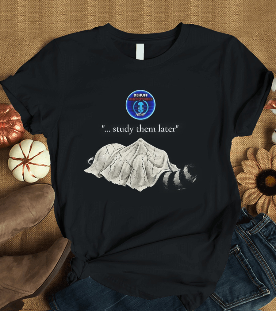Dehuff Uncensored Podcast Raccoon Study Them Later T-Shirt