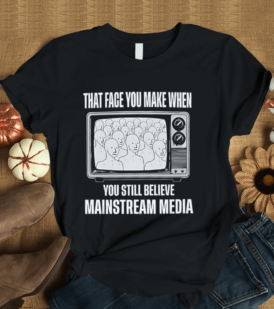 That Face You Make When You Still Believe Mainstream Media TV Retro Faces T-Shirt
