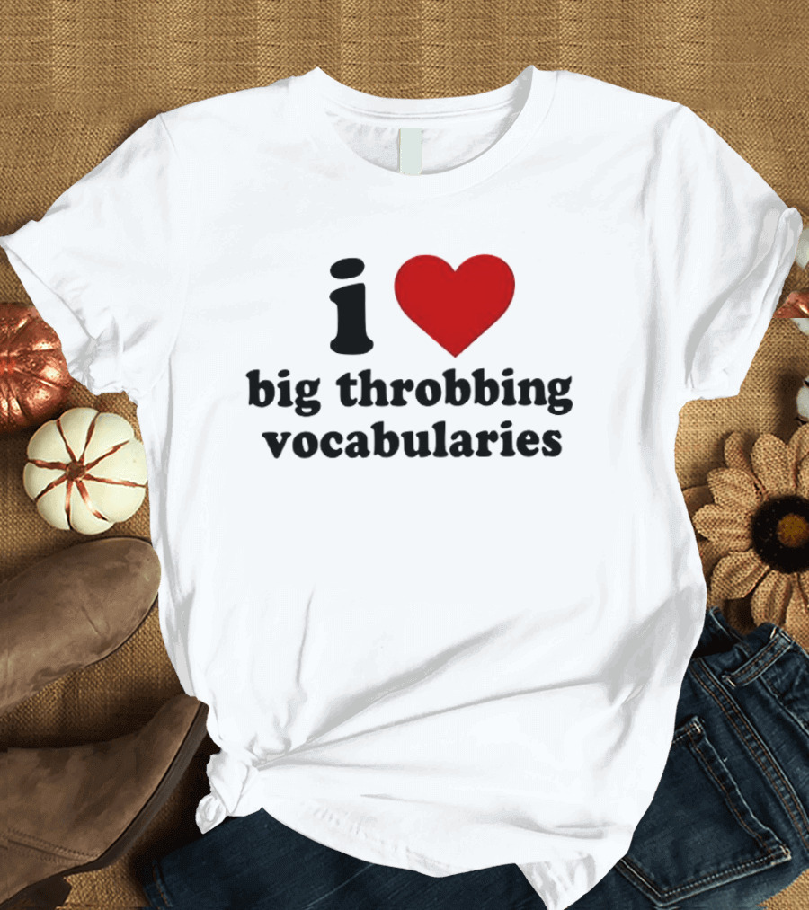 I Love Big Throbbing Vocabularies Red Heart Bold Text Black Font T-Shirt