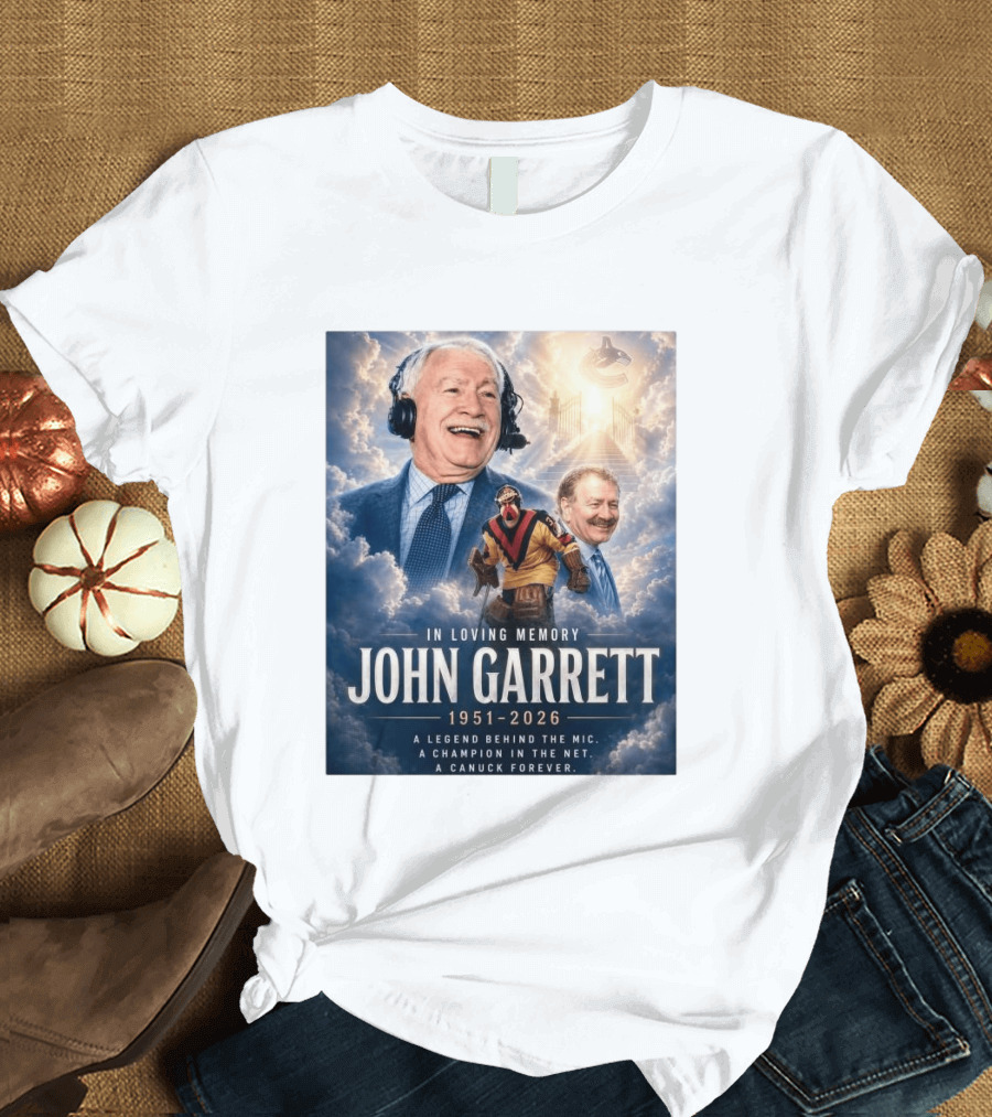 In Loving Memory John Garrett 1951 2026 A Champion In The Net Canuck Forever T-Shirt