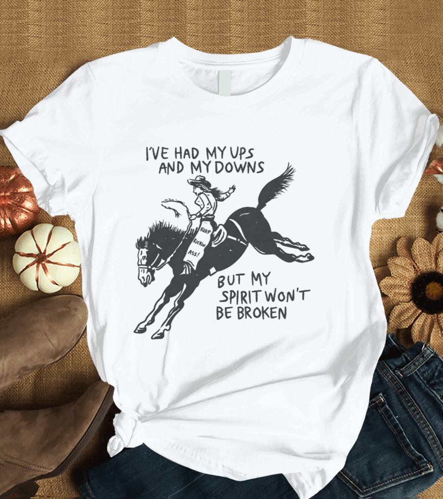 I've Had My Ups And Downs But My Spirit Won't Be Broken Cowgirl Riding Horse T-Shirt