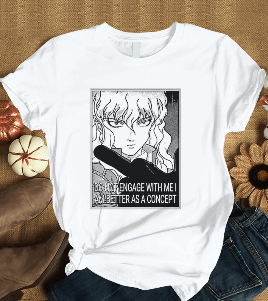 Griffith Do Not Engage With Me I Am Better As A Concept Anime T-Shirt