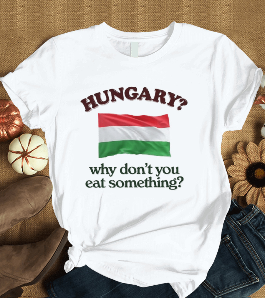 Hungary Flag Pun Why Don't You Eat Something T-Shirt
