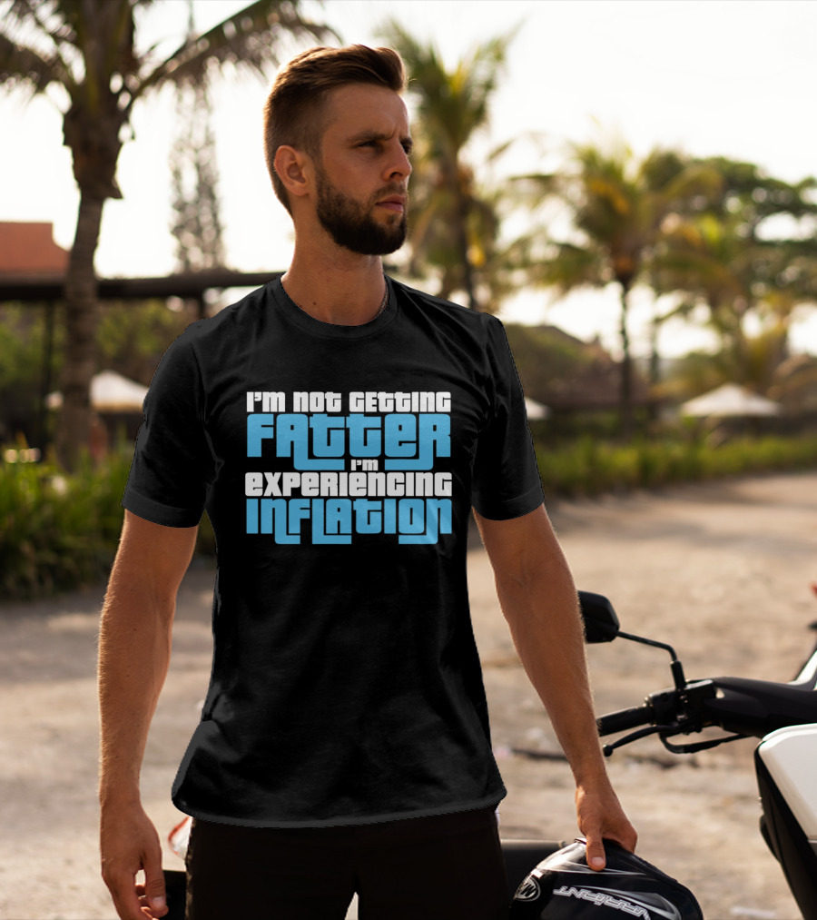 I'm Not Getting Fatter I'm Experiencing Inflation T-Shirt
