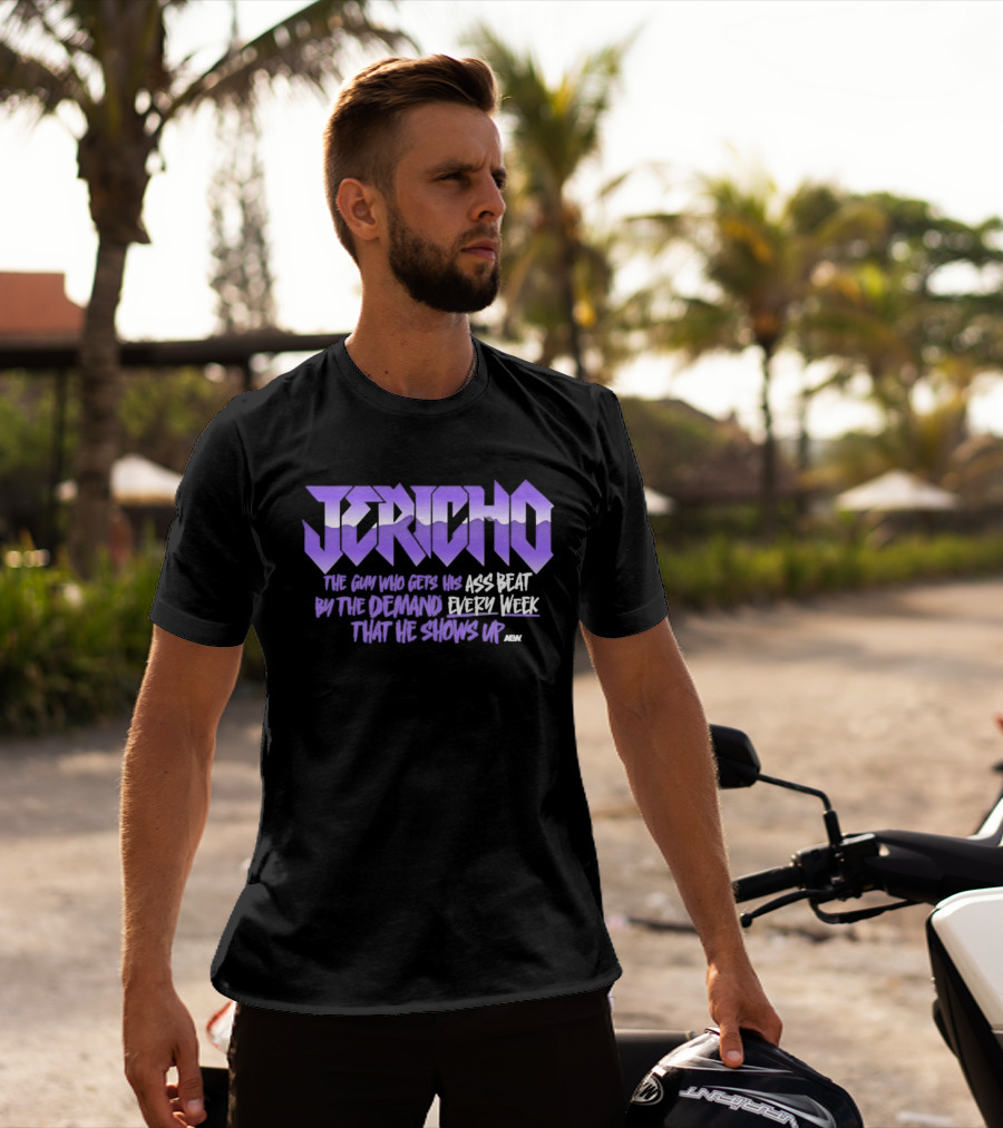Jericho The Guy Who Gets His Ass Beat By The Demand Every Week That He Shows Up T-Shirt