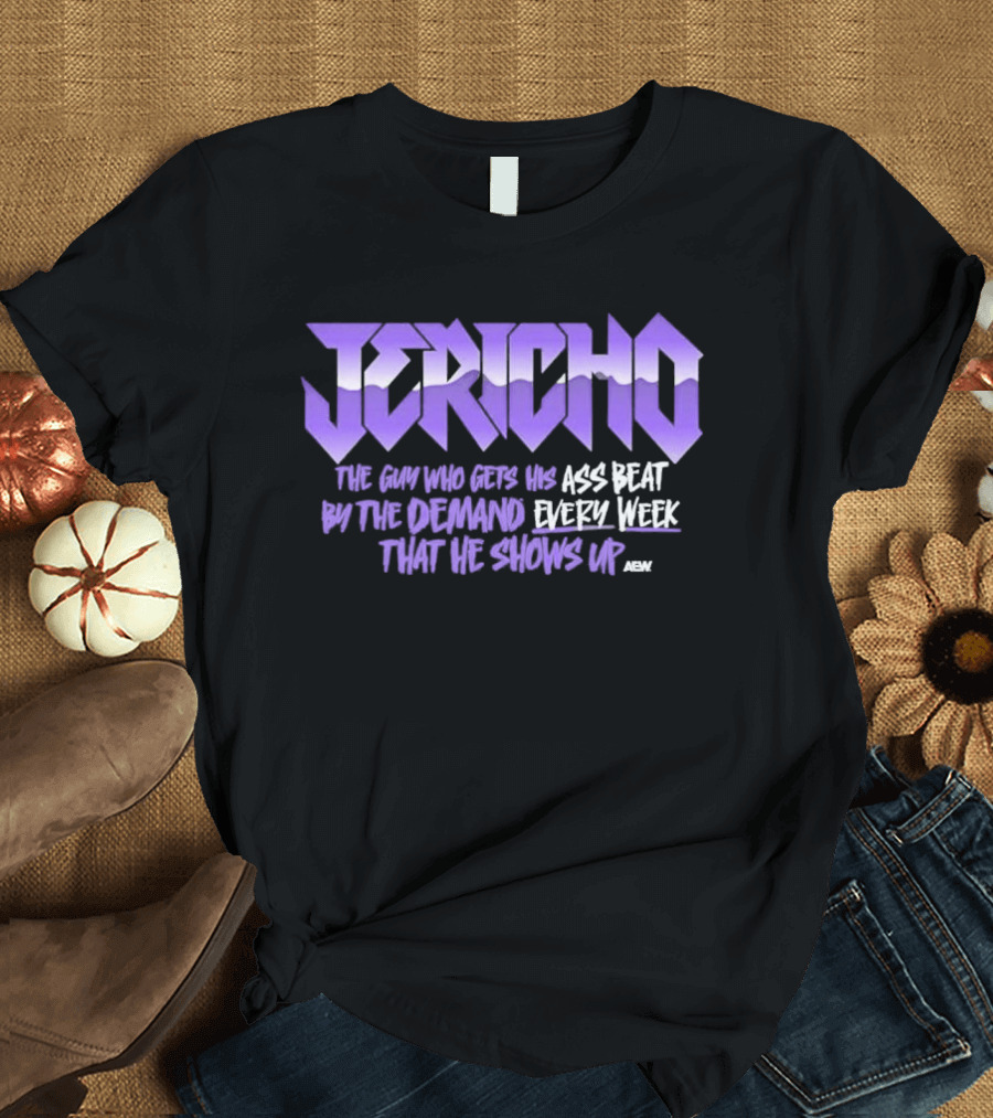Jericho The Guy Who Gets His Ass Beat By The Demand Every Week That He Shows Up T-Shirt