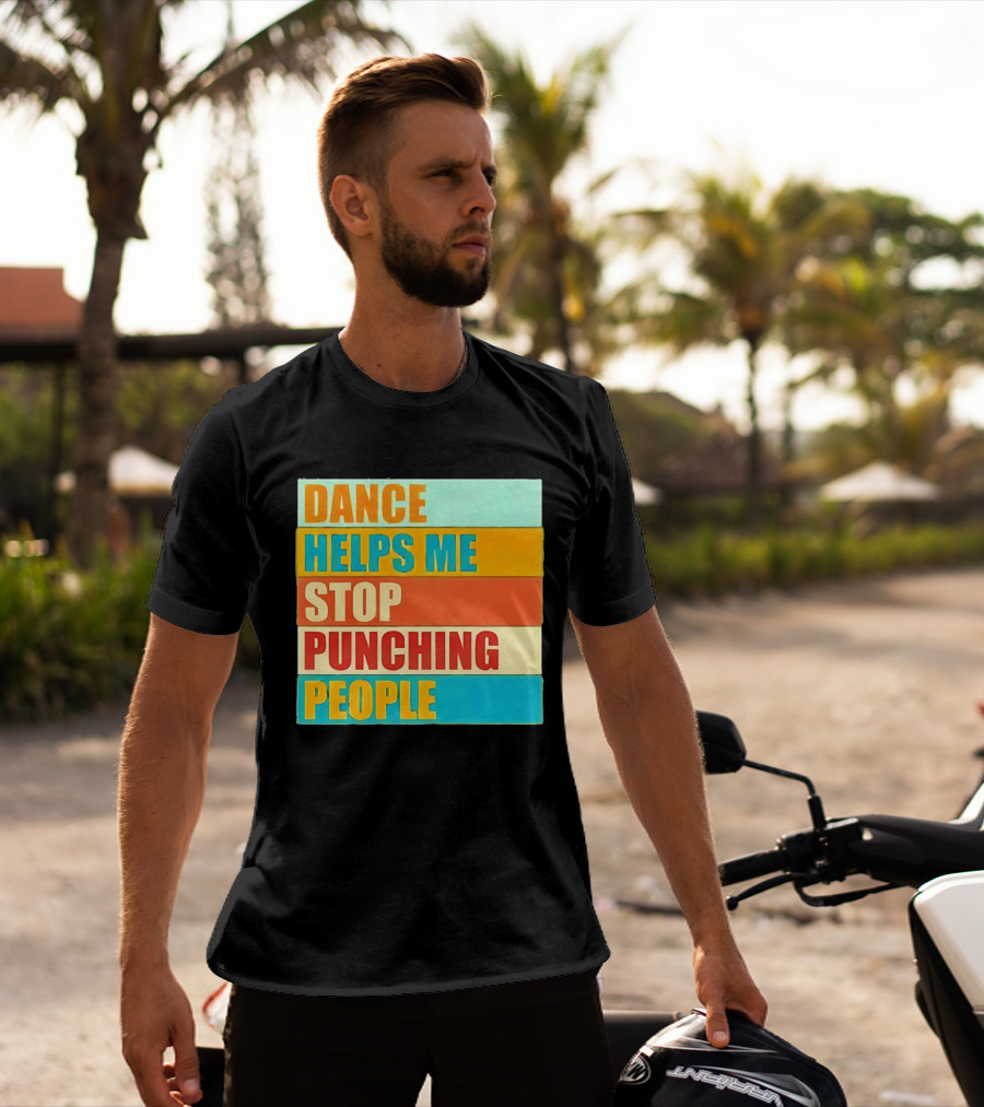 Dance Helps Me Stop Punching People T-Shirt