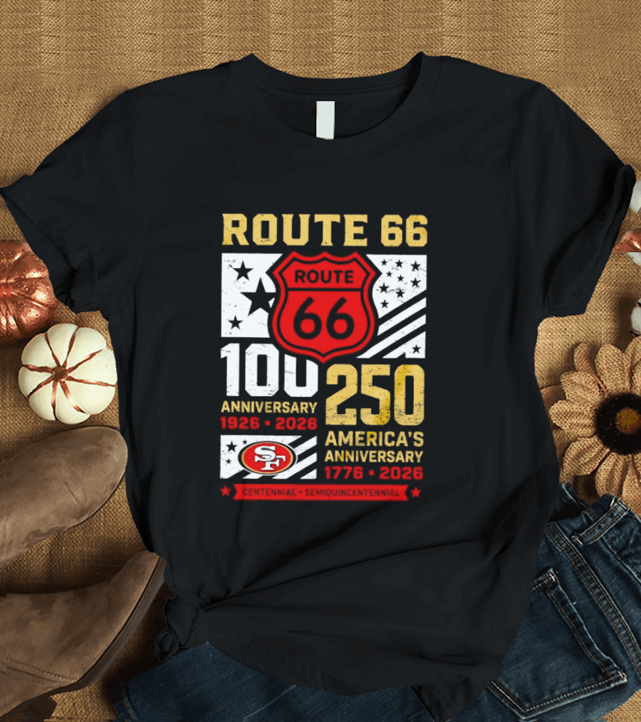 San Francisco 49ers Route 66 100th Anniversary 1926 2026 250th America's Anniversary 1776 2026 T-Shirt