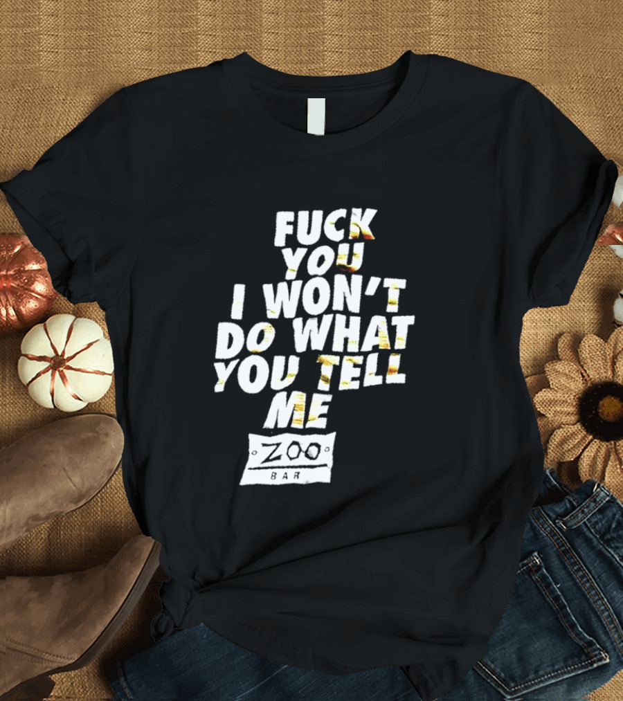 F You I Won't Do What You Tell Me Zoo Bar T-Shirt