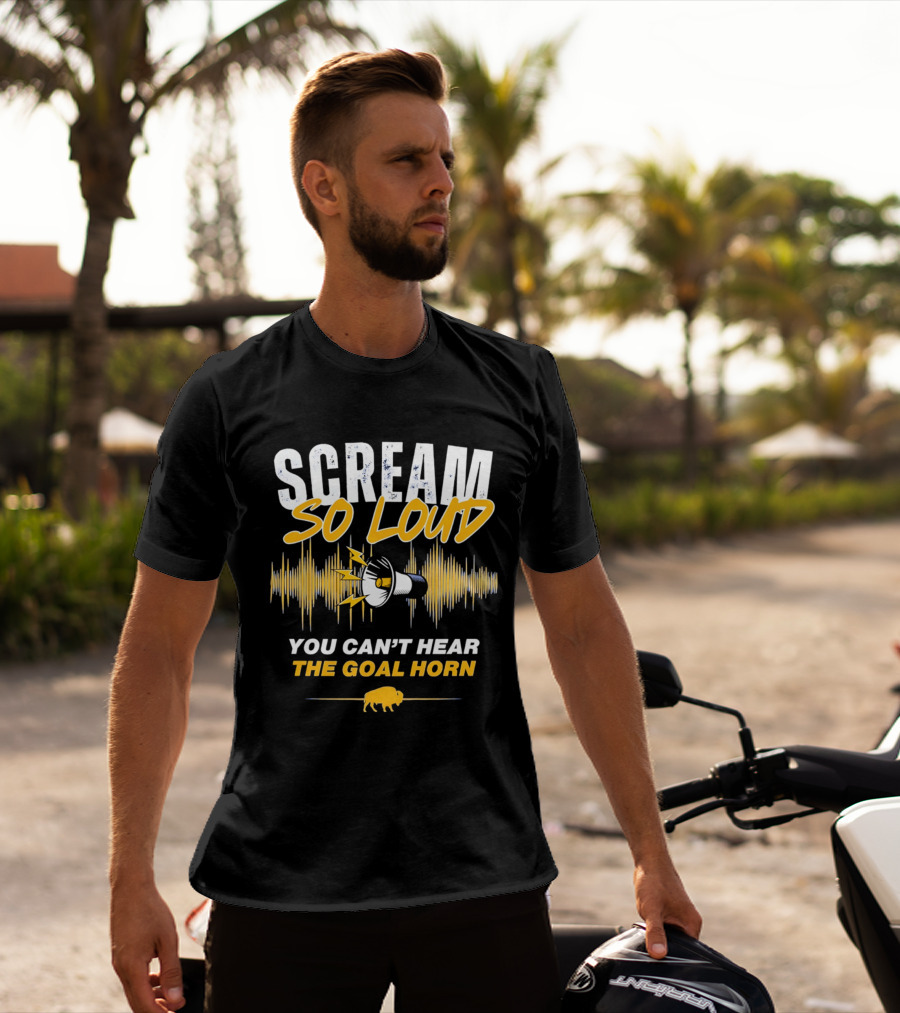Scream So Loud You Can't Hear The Goal Horn Buffalo Sabers T-Shirt