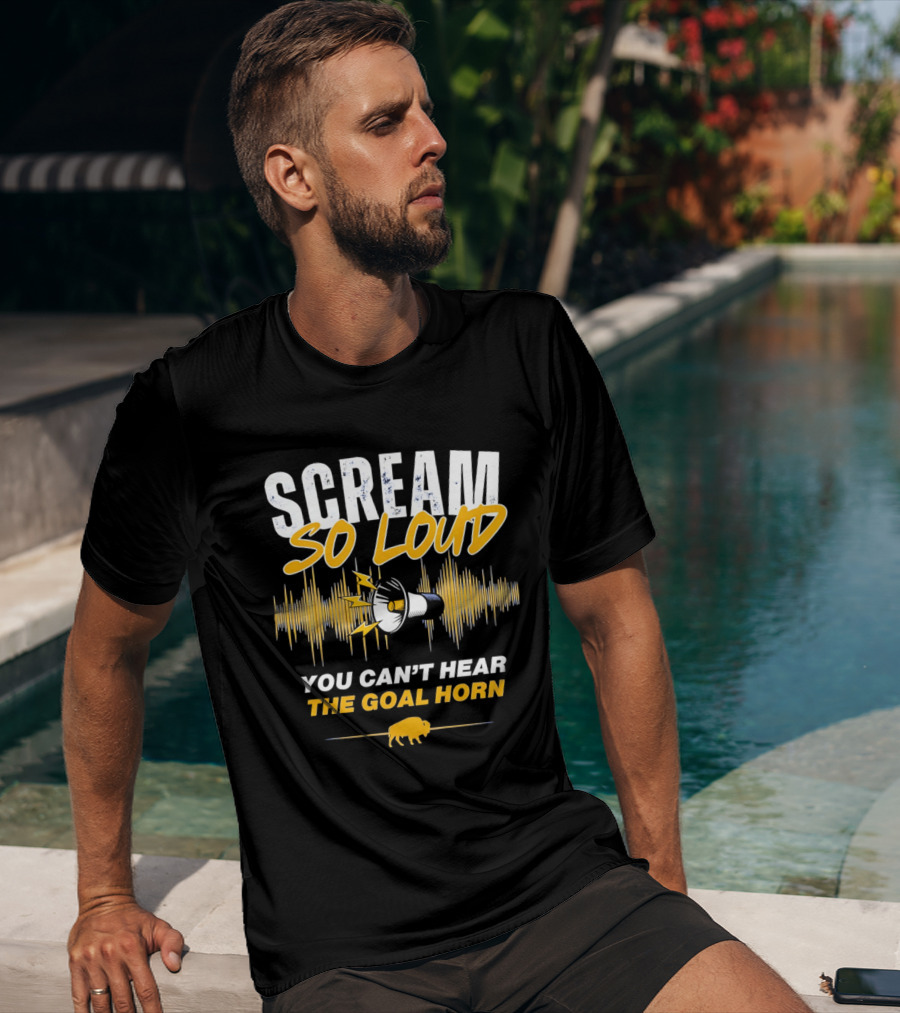 Scream So Loud You Can't Hear The Goal Horn Buffalo Sabers T-Shirt