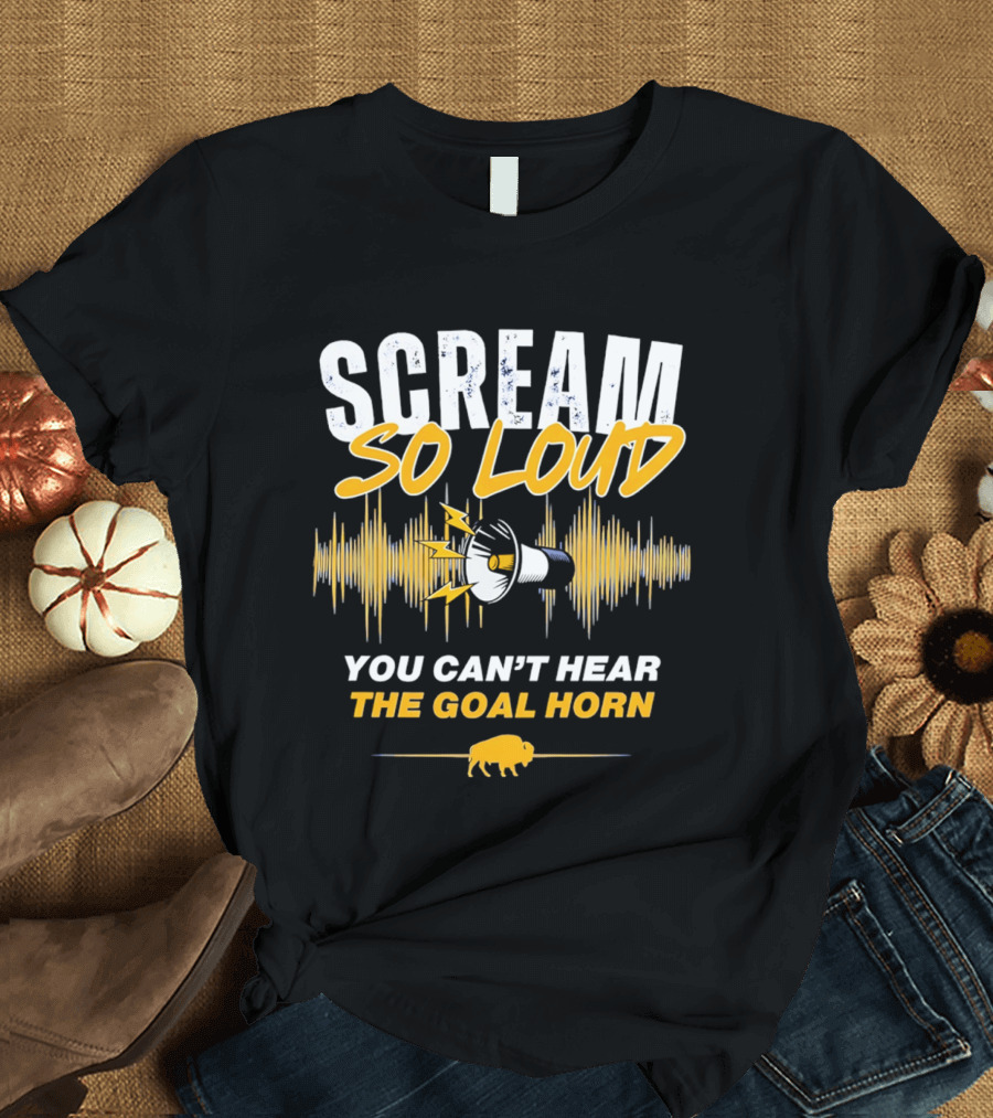 Scream So Loud You Can't Hear The Goal Horn Buffalo Sabers T-Shirt