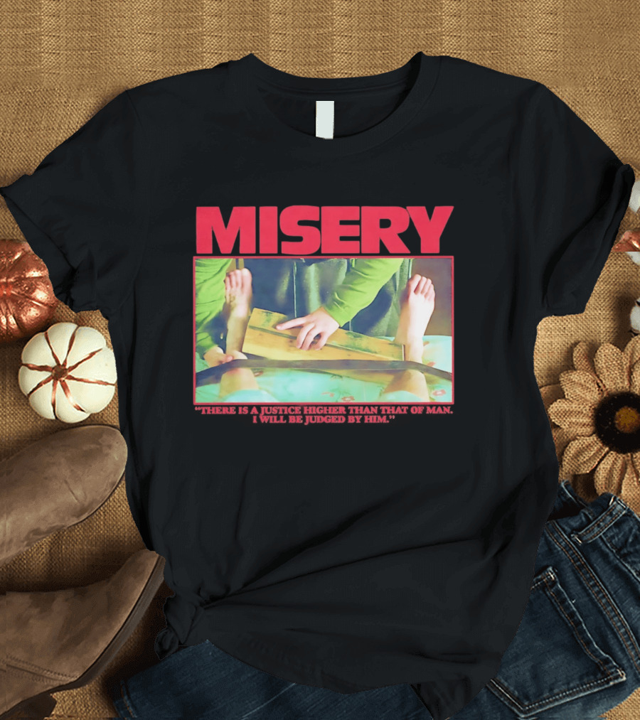Misery There Is A Justice Higher Than That Of Man I Will Be Judged By Him T-Shirt