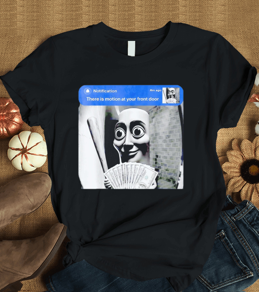 Notification 6m Ago There Is Motion At Your Front Door Sahur Meme With Dollar Bills T-Shirt