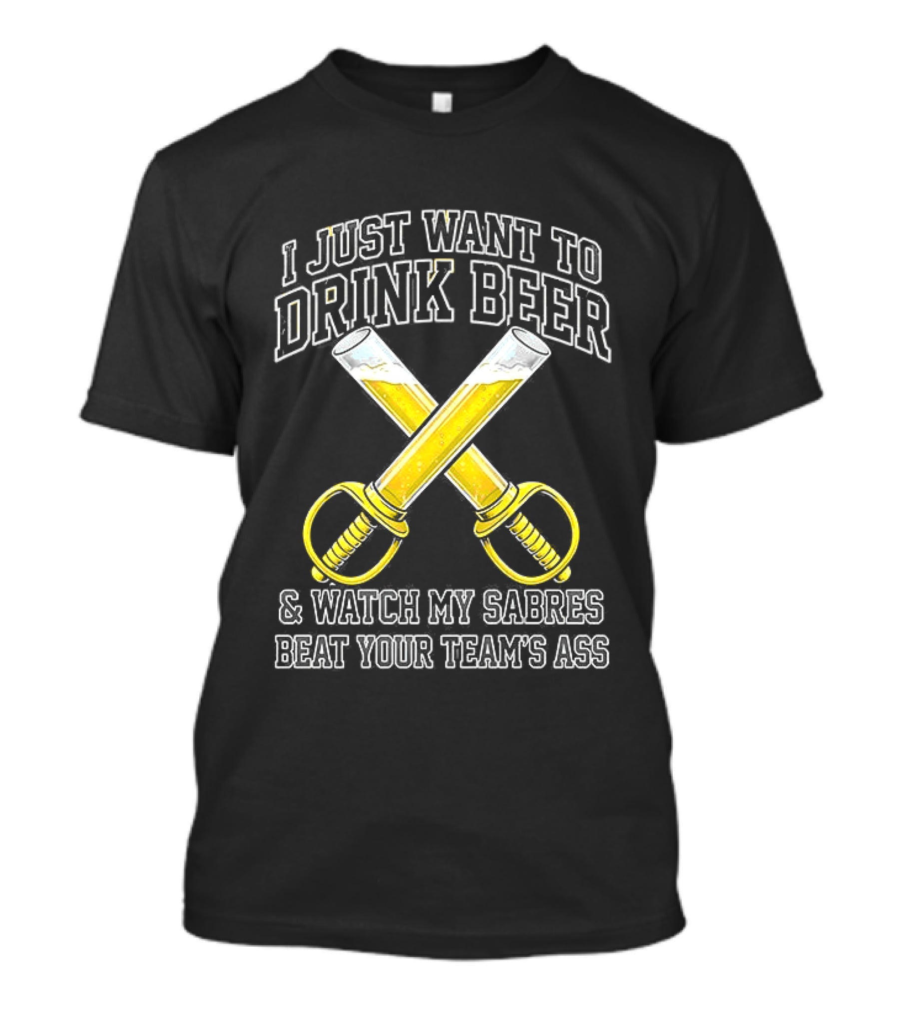 I Just Want To Drink Beer And My Sabres Beat Your Team's Ass T-Shirt