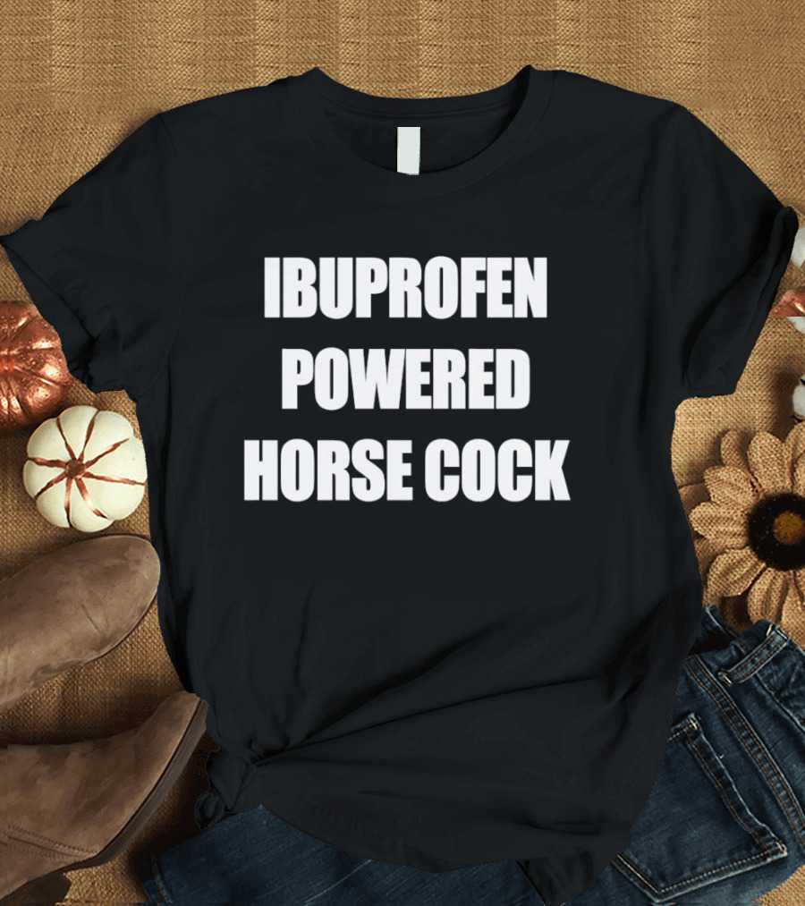 Ibuprofen Powered Horse Cock Phrase T-Shirt