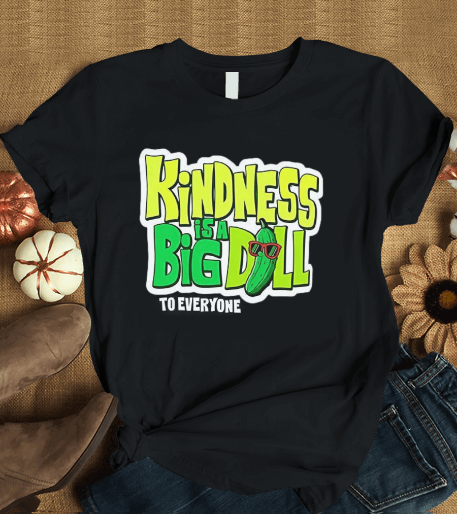 Kindness Is A Big Dill Pickle With Sunglasses T-Shirt