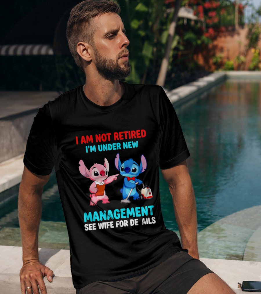 I Am Not Retired I'm Under New Management See Wife For Details Stitch And Angel T-Shirt