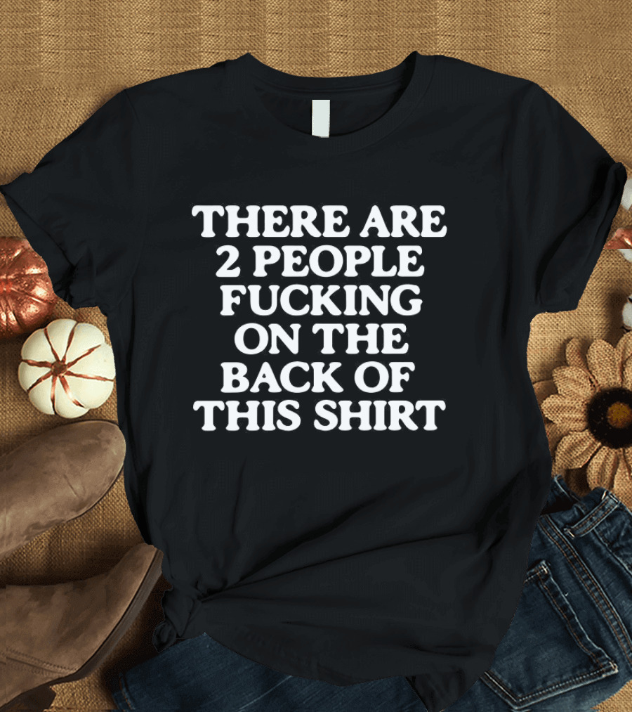 There Are 2 People Fucking On The Back Of This T-Shirt