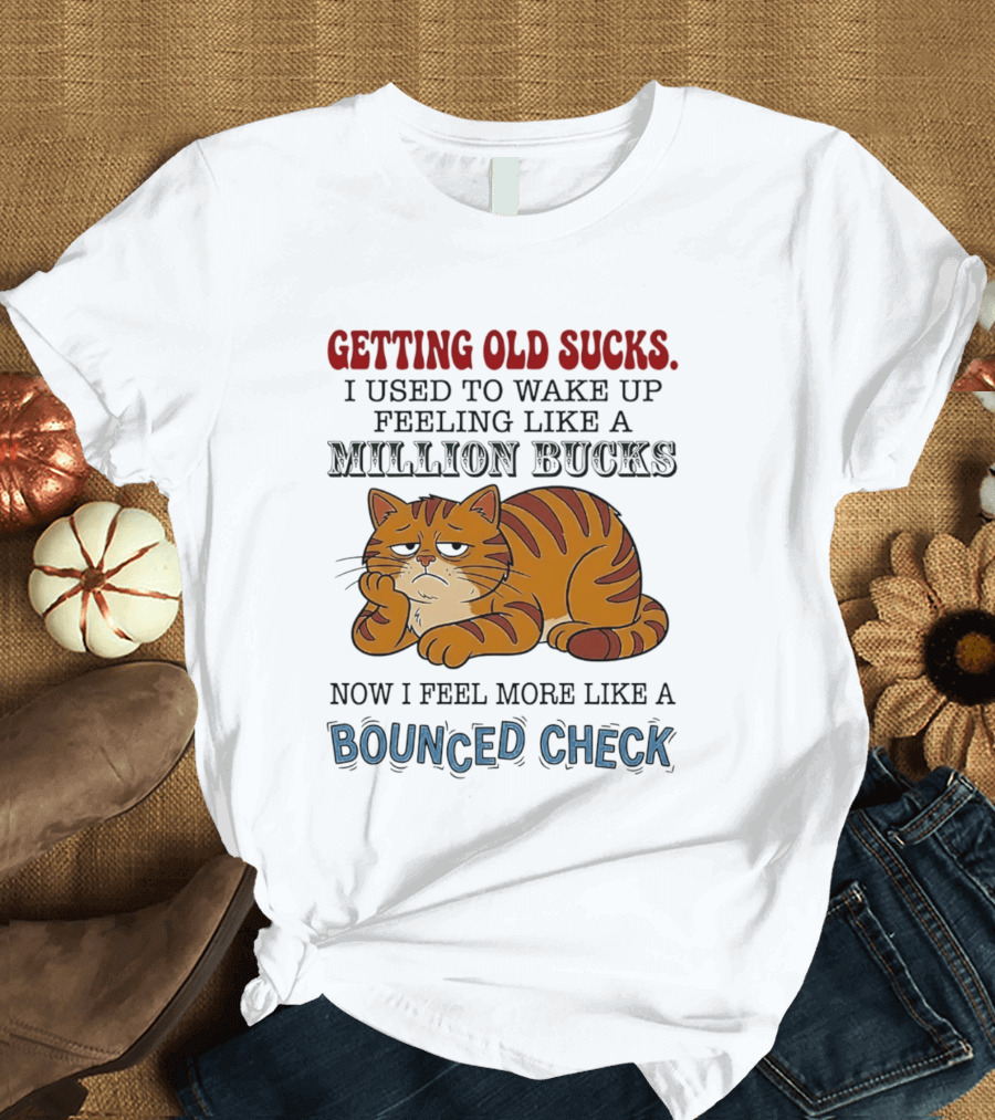 Getting Old Sucks Cat Million Bucks Bounced Check T-Shirt