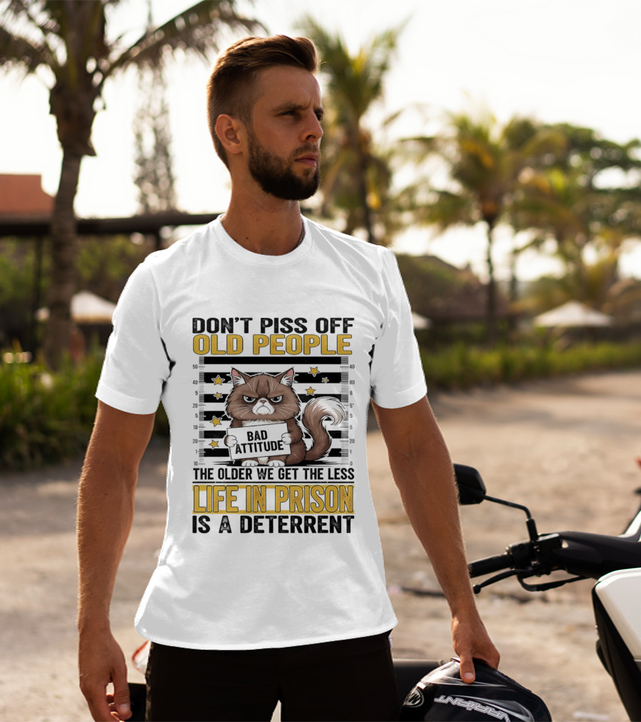 Don't Piss Off Old People Cat Shot Bad Attitude Life In Prison Is A Deterrent T-Shirt