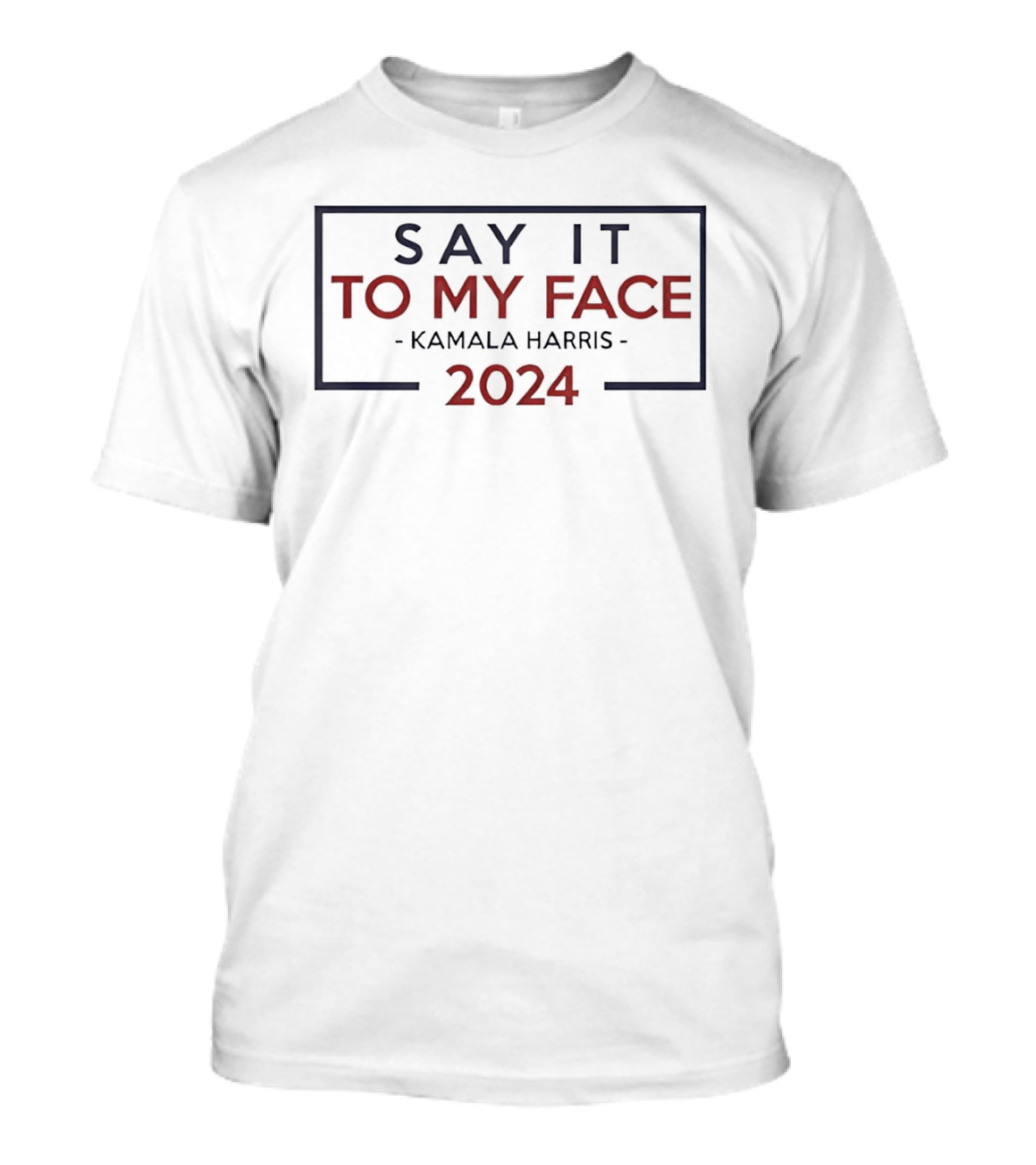 Kamala Harris 2024 Say It To My Face T-Shirt