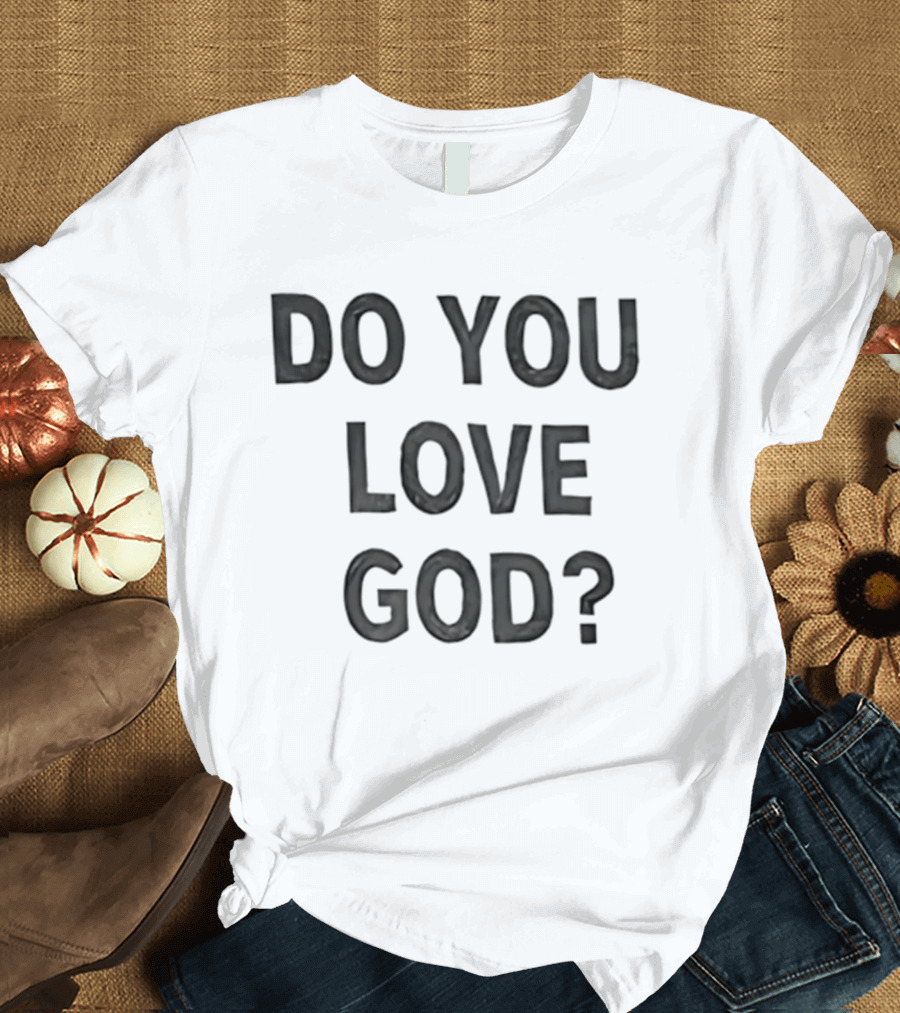Do You Love God Inspirational Phrase T-Shirt