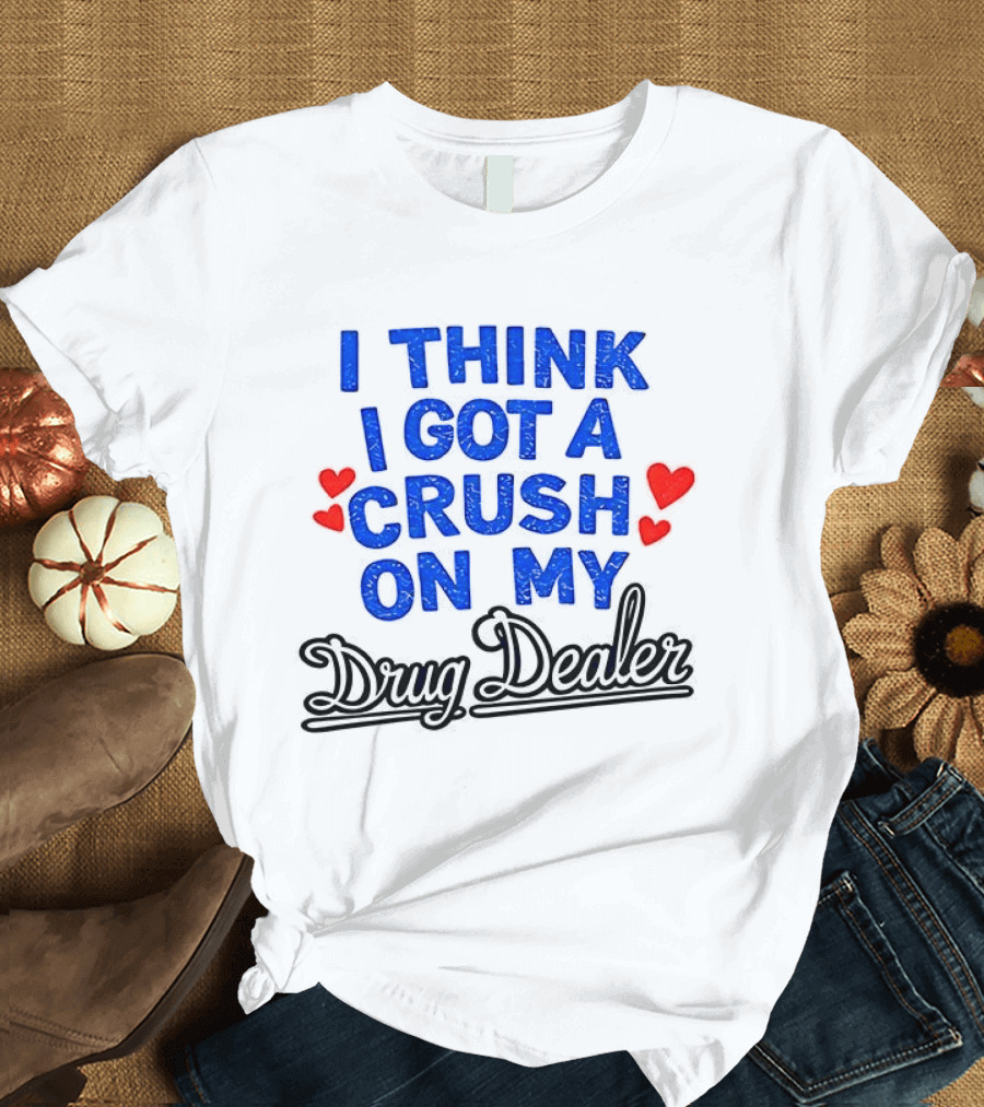 I Think I Got A Crush On My Drug Dealer Vintage Retro Bold Red Hearts T-Shirt