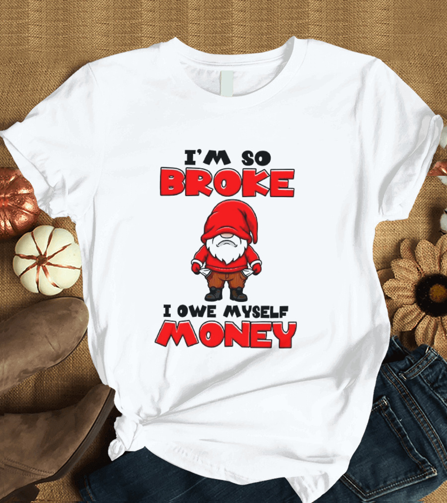 I'm So Broke I Owe Myself Money Funny Gnome Red T-Shirt