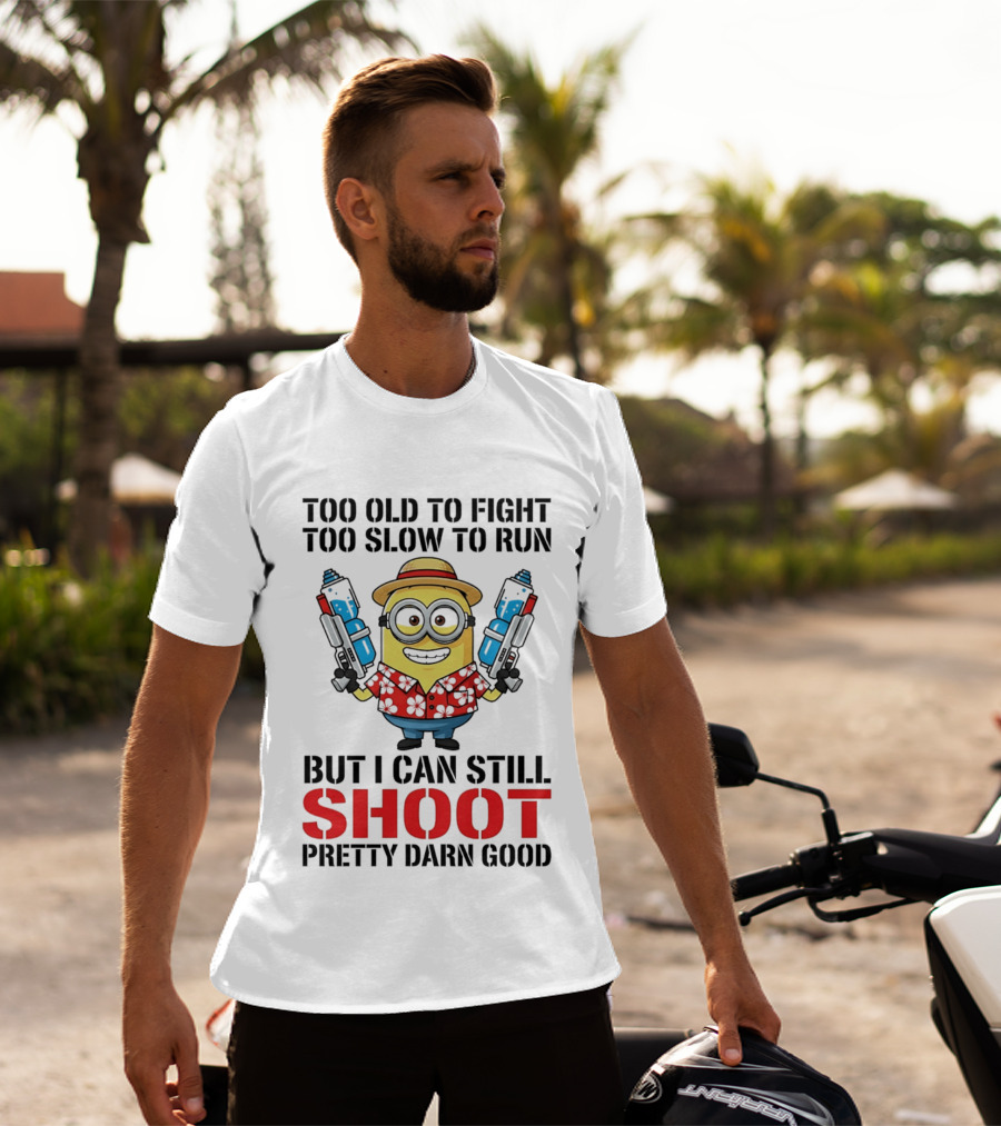 Too Old To Fight Too Slow To Run Minion Can Still Shoot Pretty Darn Good T-Shirt