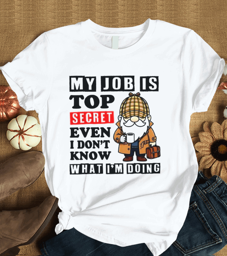 My Job Is Top Secret Even I Don't Know Sherlock Gnome T-Shirt
