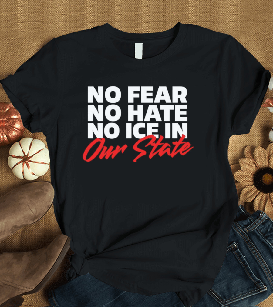 No Fear No Hate No Ice In Our State T-Shirt