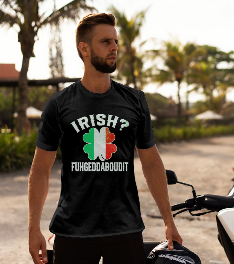 Irish Fuhgeddaboudit Clover Italy Flag St Patrick's Day T-Shirt