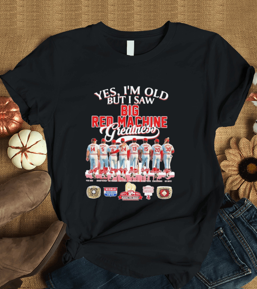 Yes I'm Old But I Saw Big Red Machine 1975 1976 Cincinnati Reds World Series Champions Rose Bench Morgan T-Shirt