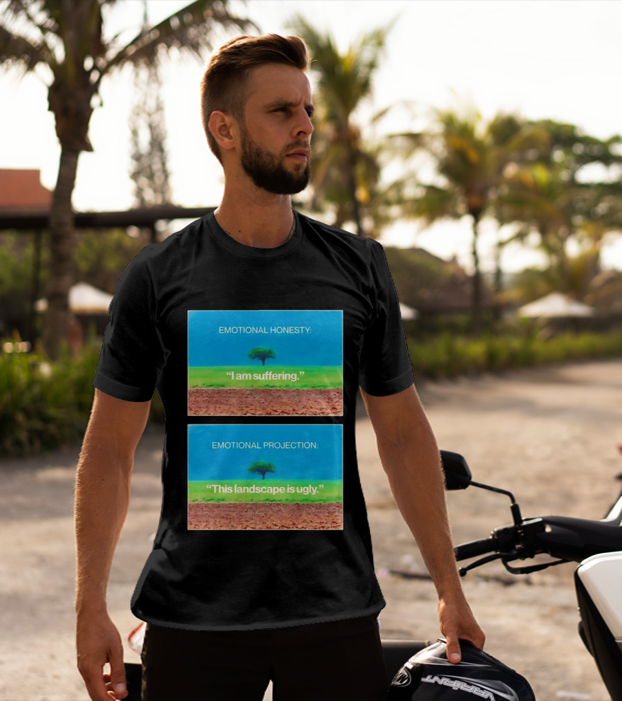 Emotional Honesty I Am Suffering Emotional Projection This Landscape Is Ugly Tree Landscape T-Shirt