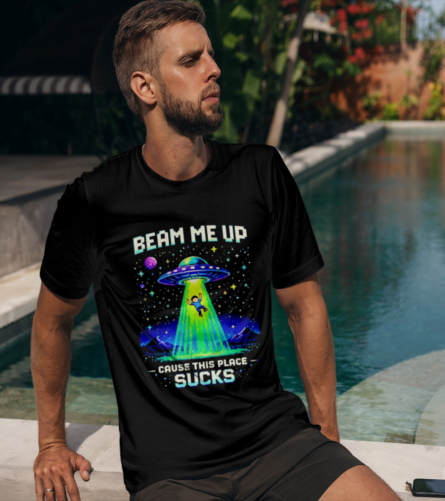Beam Me Up UFO Abduction Cause This Place Sucks Alien Spaceship T-Shirt