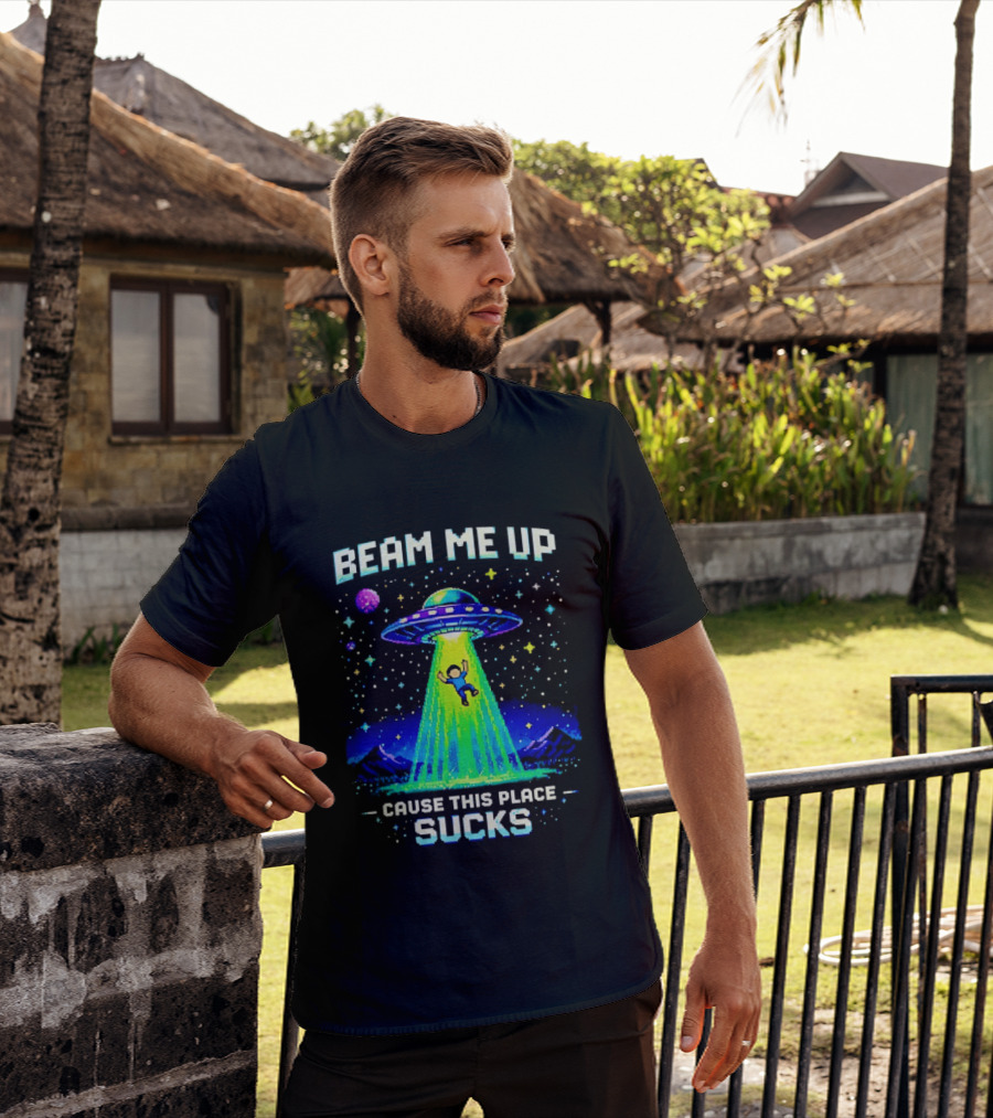 Beam Me Up UFO Abduction Cause This Place Sucks Alien Spaceship T-Shirt