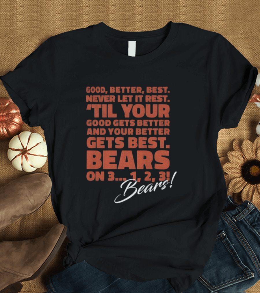 Chicago Bears NFL Good Better Best Never Let It Rest 'Til Your Good Gets Better Bears On 3 1 2 3 T-Shirt