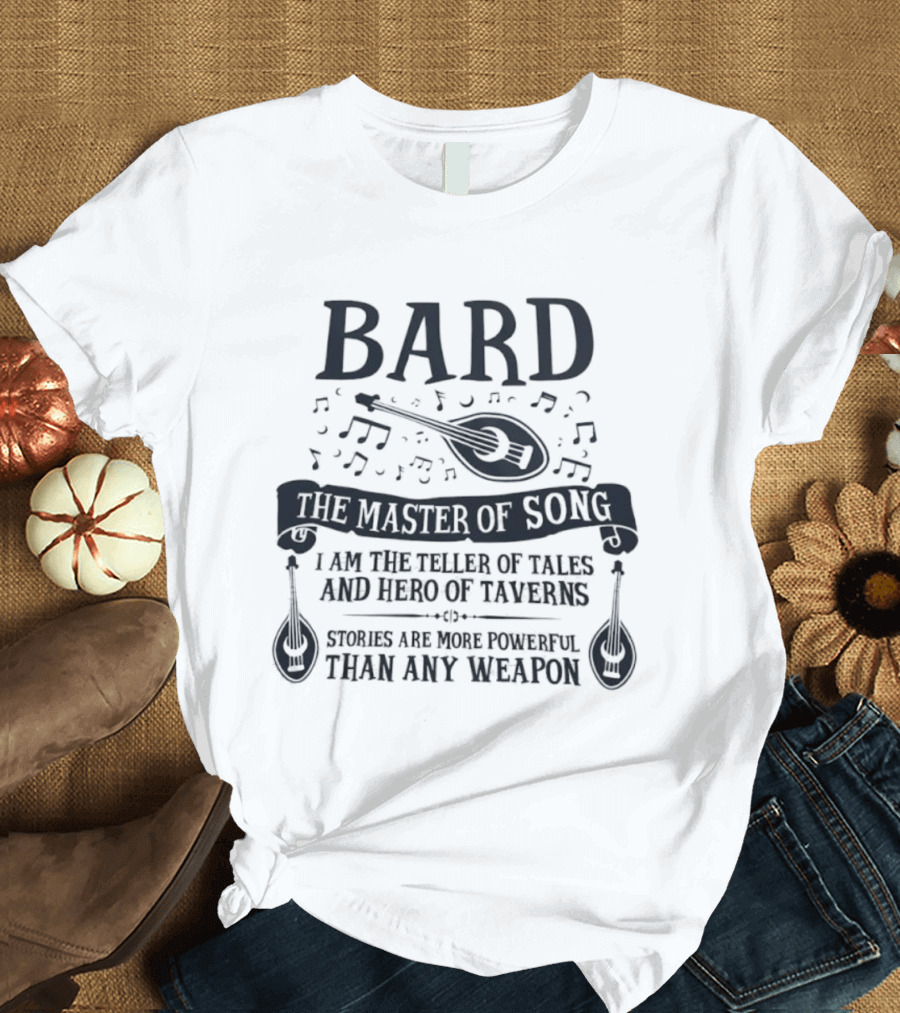 Bard Master Of Song Teller Of Tales Hero Of Taverns Stories More Powerful Than Any Weapon T-Shirt