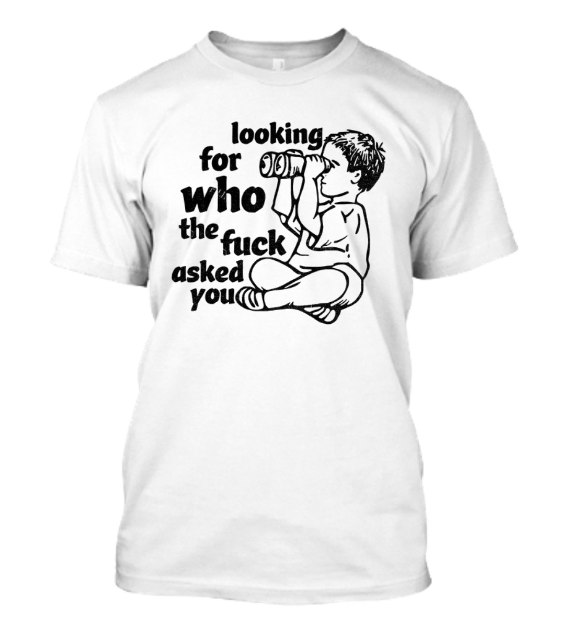 Looking For Who The Fuck Asked You Vintage T-Shirt